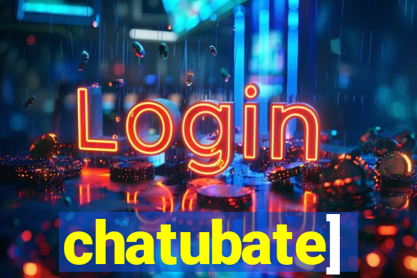 chatubate]